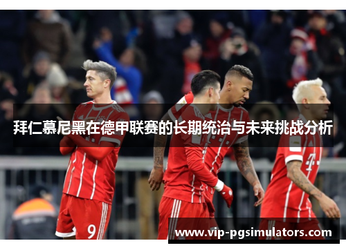 拜仁慕尼黑在德甲联赛的长期统治与未来挑战分析