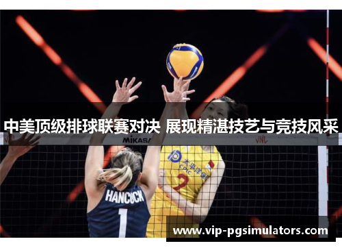 中美顶级排球联赛对决 展现精湛技艺与竞技风采