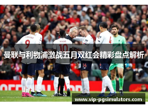 曼联与利物浦激战五月双红会精彩盘点解析