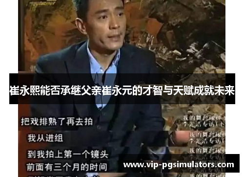 崔永熙能否承继父亲崔永元的才智与天赋成就未来