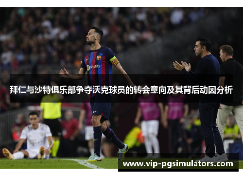拜仁与沙特俱乐部争夺沃克球员的转会意向及其背后动因分析