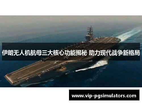 伊朗无人机航母三大核心功能揭秘 助力现代战争新格局