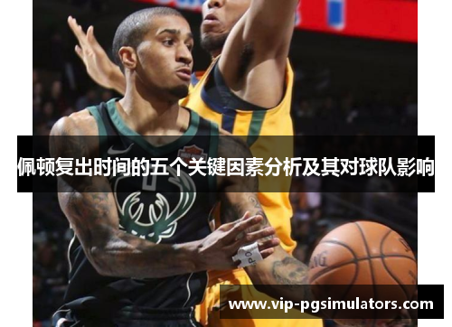 佩顿复出时间的五个关键因素分析及其对球队影响