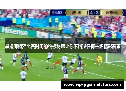 掌握阿根廷比赛时间的终极秘籍让你不错过任何一场精彩赛事