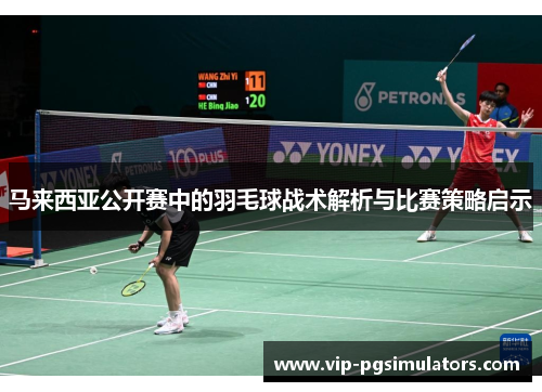 马来西亚公开赛中的羽毛球战术解析与比赛策略启示