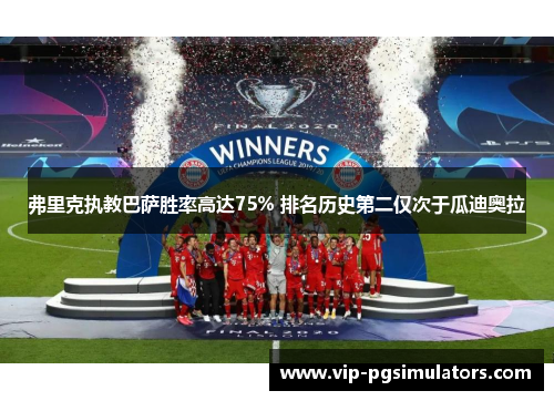 弗里克执教巴萨胜率高达75% 排名历史第二仅次于瓜迪奥拉