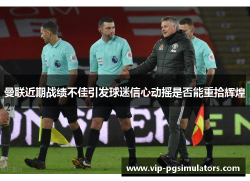 曼联近期战绩不佳引发球迷信心动摇是否能重拾辉煌