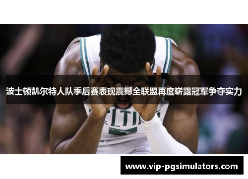 波士顿凯尔特人队季后赛表现震撼全联盟再度崭露冠军争夺实力